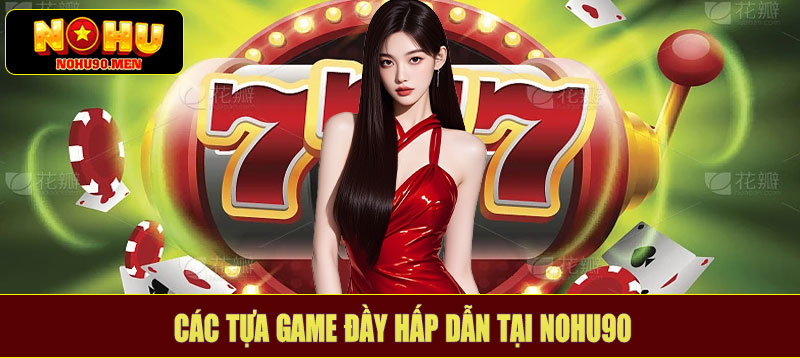 Các tựa game đầy hấp dẫn tại NOHU90