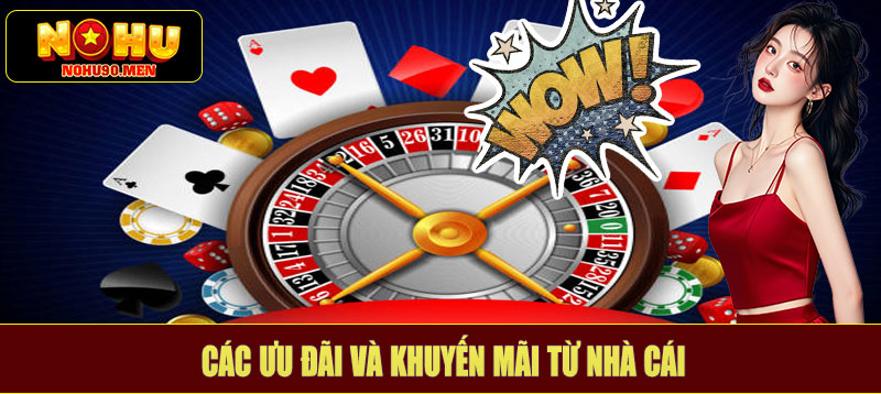Các ưu đãi và khuyến mãi từ nhà cái