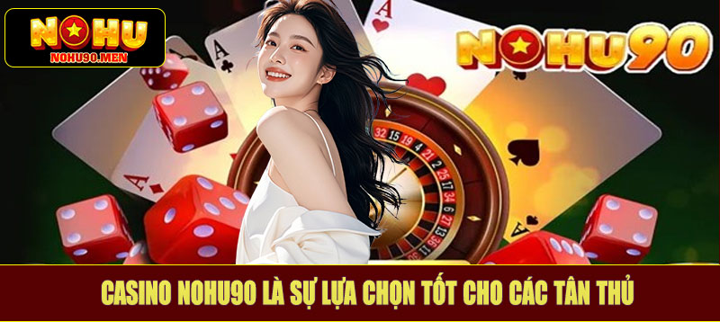 Casino NOHU90 là sự lựa chọn tốt cho các tân thủ