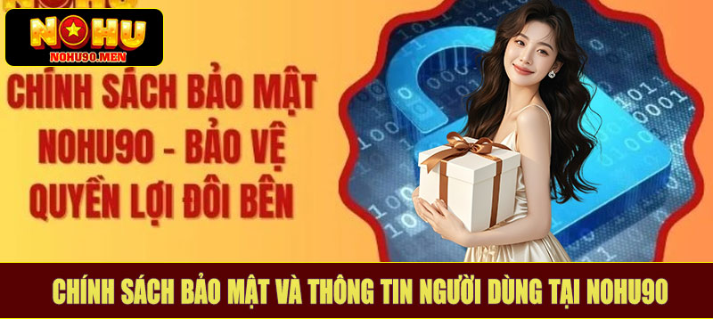 Chính sách bảo mật và thông tin người dùng tại NOHU90