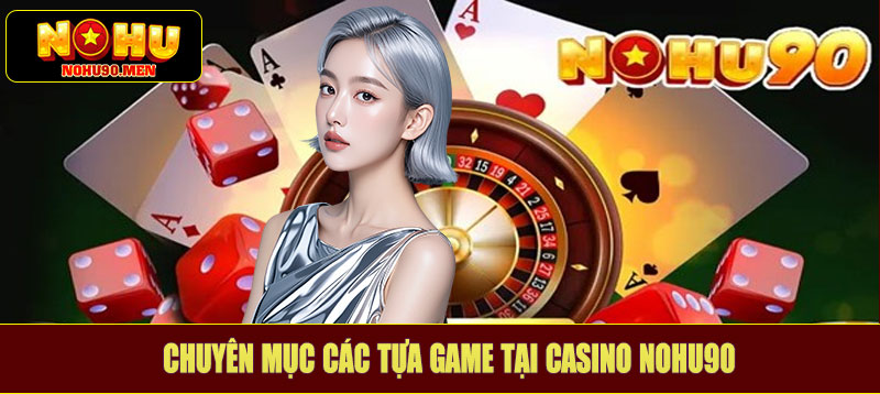 Chuyên mục các tựa game tại casino NOHU90