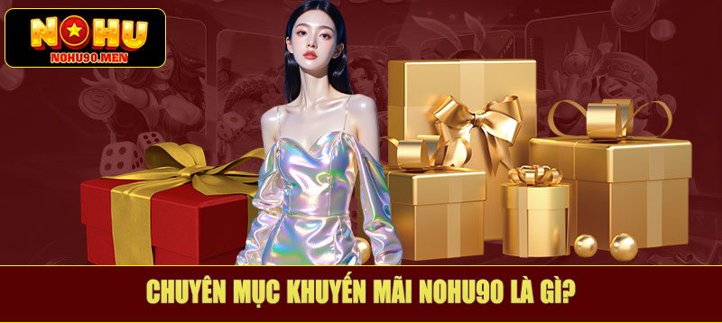 Chuyên mục khuyến mãi NOHU90 là gì?