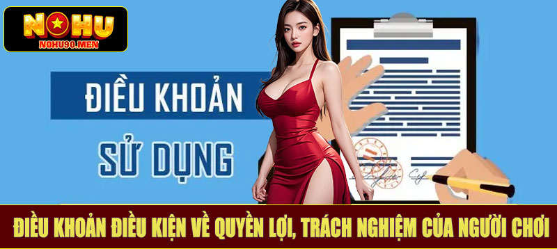Điều khoản điều kiện về quyền lợi, trách nghiệm của người chơi