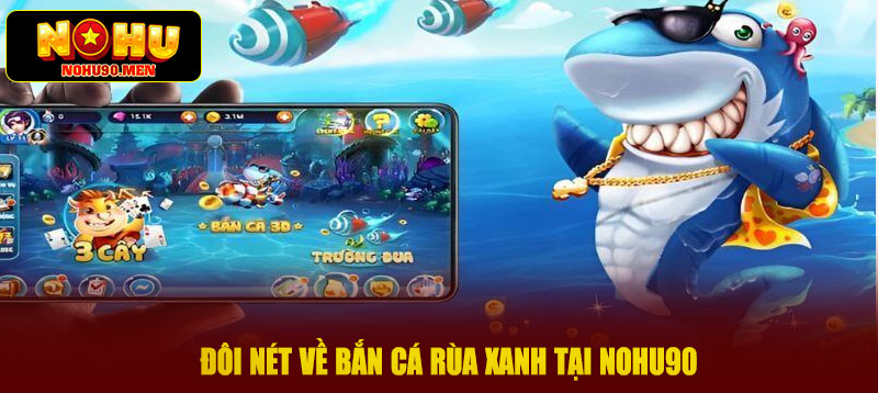 Đôi nét về bắn cá rùa xanh tại NOHU90