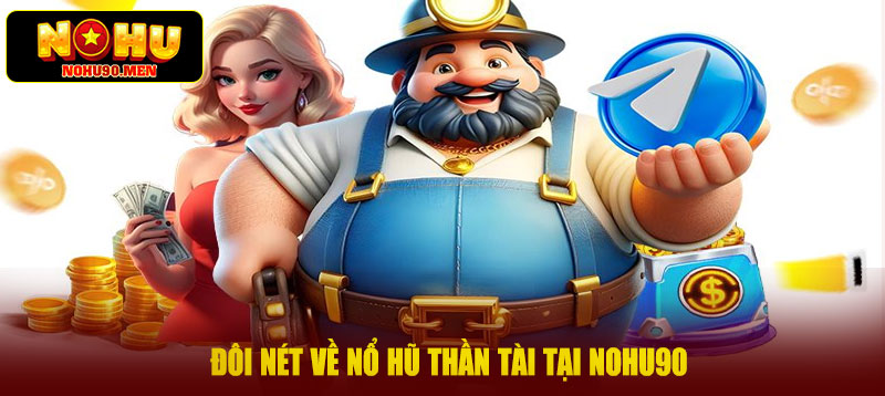 Đôi nét về nổ hũ thần tài tại NOHU90