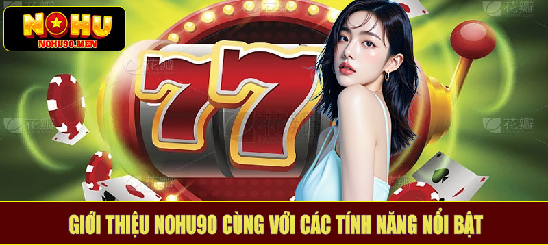 Giới thiệu NOHU90 cùng với các tính năng nổi bật