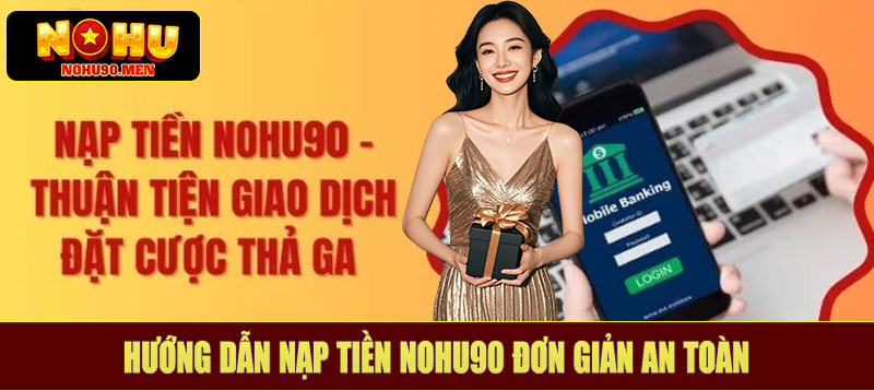 Hướng dẫn nạp tiền NOHU90 đơn giản an toàn
