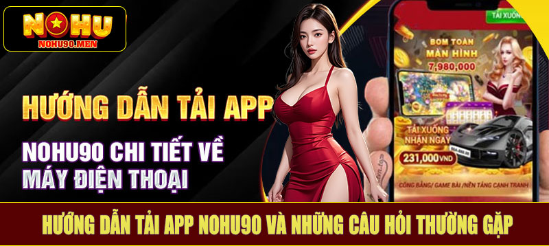 Hướng dẫn tải app NOHU90 và những câu hỏi thường gặp