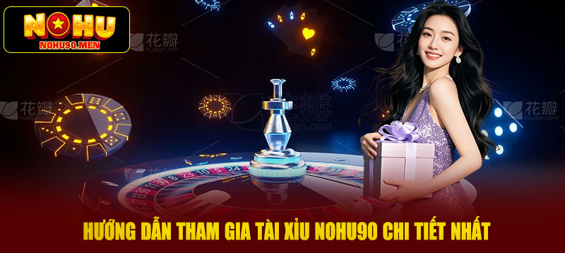 Hướng dẫn tham gia tài xỉu NOHU90 chi tiết nhất
