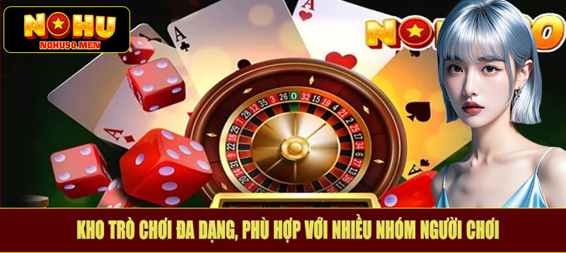 Kho trò chơi đa dạng, phù hợp với nhiều nhóm người chơi