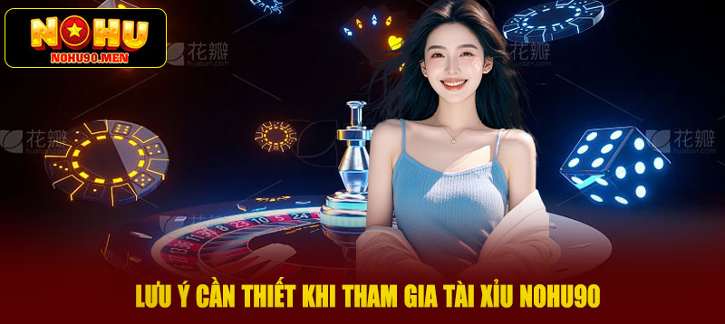 Lưu ý cần thiết khi tham gia tài xỉu NOHU90