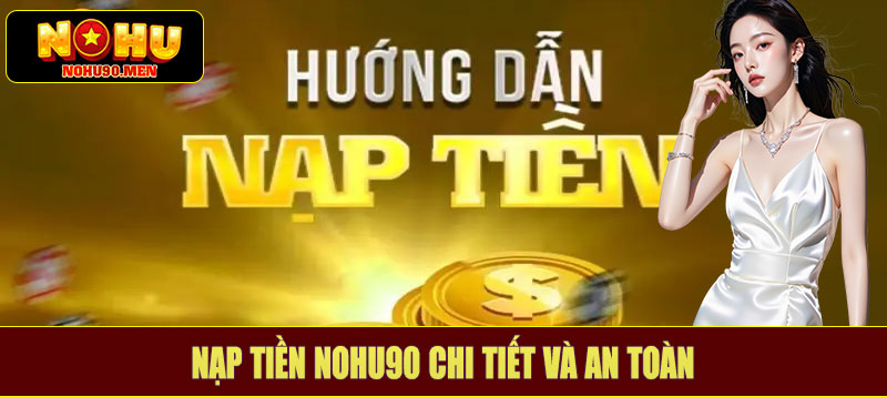 Nạp tiền NOHU90 chi tiết và an toàn