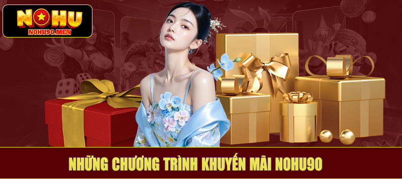 Những chương trình khuyến mãi NOHU90 hot nhất năm 2025