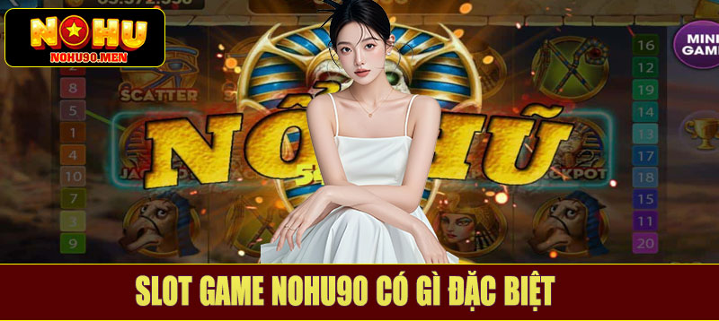 Slot game NOHU90 có gì đặc biệt
