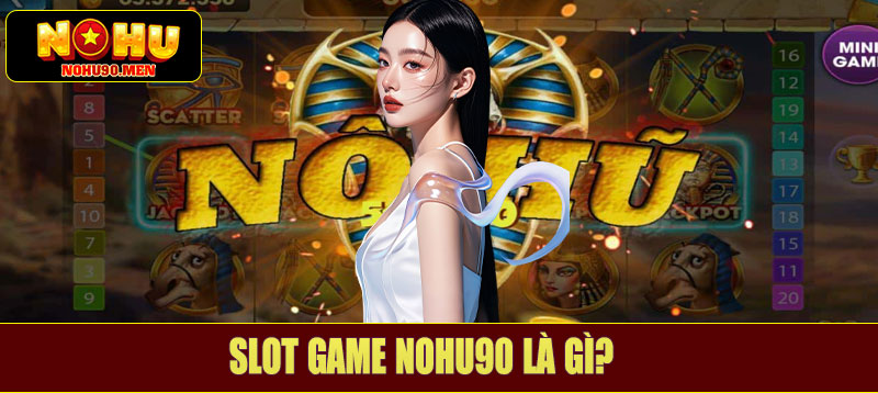 Slot game NOHU90 là gì?