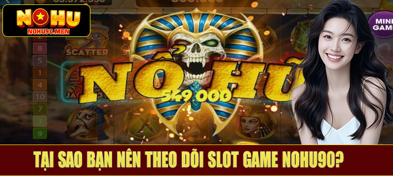 Tại sao bạn nên theo dõi slot game NOHU90?