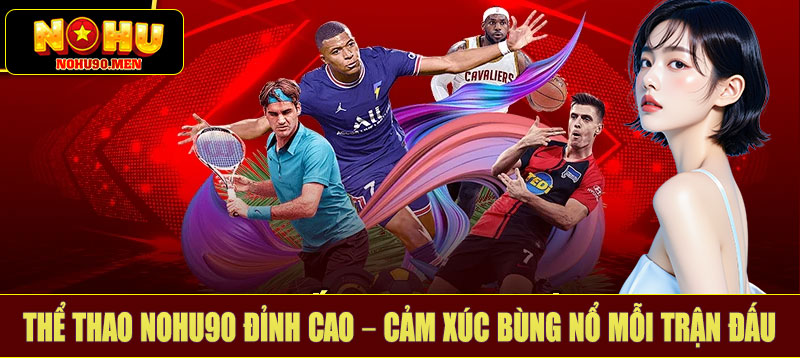 Thể thao NOHU90 đỉnh cao – cảm xúc bùng nổ mỗi trận đấu
