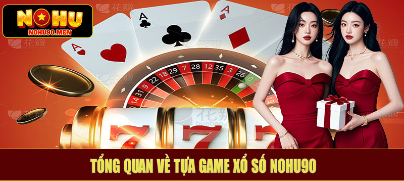 Tổng quan về tựa game xổ số NOHU90