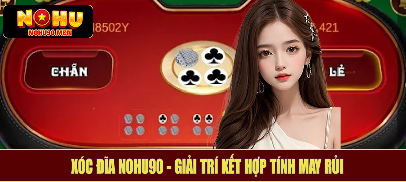 Xóc đĩa NOHU90 - Giải trí kết hợp tính may rủi