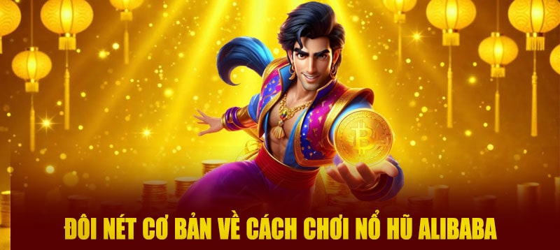 Đôi nét cơ bản về cách chơi nổ hũ Alibaba vô cùng đơn giản